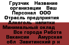 Грузчик › Название организации ­ Ваш Персонал, ООО › Отрасль предприятия ­ Алкоголь, напитки › Минимальный оклад ­ 17 000 - Все города Работа » Вакансии   . Амурская обл.,Завитинский р-н